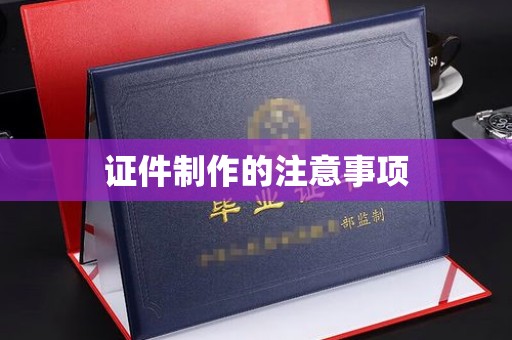 原阳证件制作的注意事项