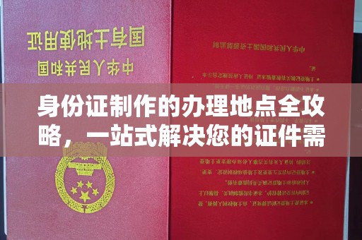 原阳身份证制作的办理地点全攻略，一站式解决您的证件需求