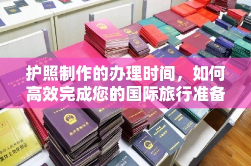 原阳护照制作的办理时间，如何高效完成您的国际旅行准备