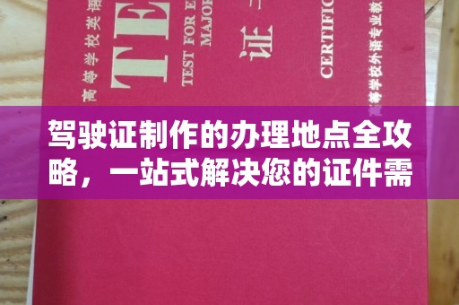 原阳驾驶证制作的办理地点全攻略，一站式解决您的证件需求