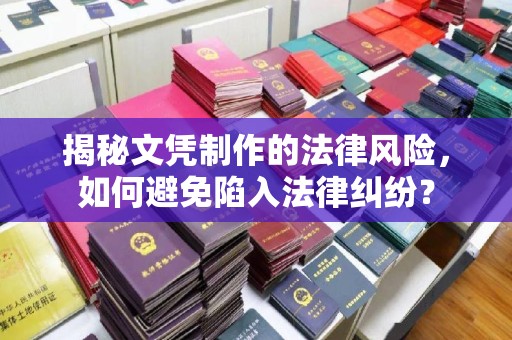 原阳揭秘文凭制作的法律风险，如何避免陷入法律纠纷？