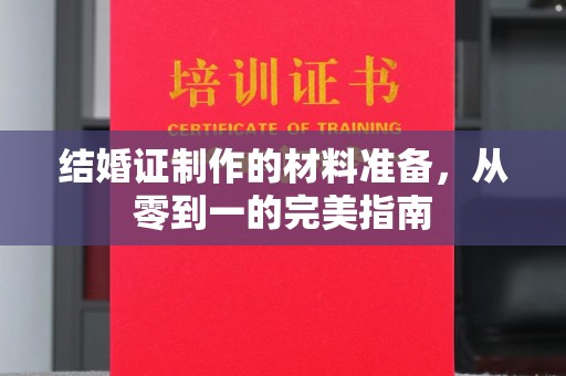 原阳结婚证制作的材料准备，从零到一的完美指南