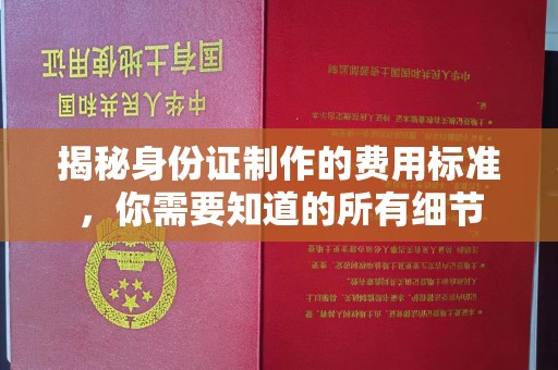 原阳揭秘身份证制作的费用标准，你需要知道的所有细节