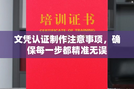 原阳文凭认证制作注意事项，确保每一步都精准无误