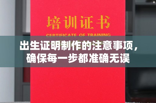 原阳出生证明制作的注意事项，确保每一步都准确无误