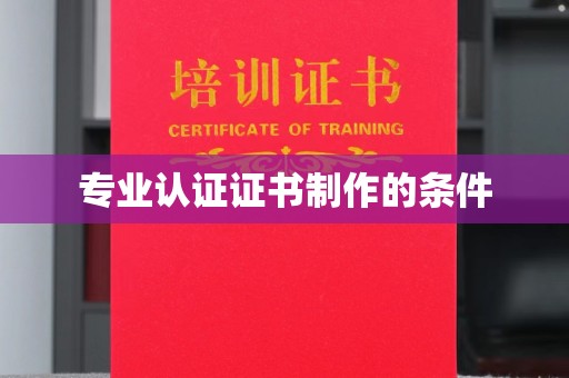 原阳专业认证证书制作的条件