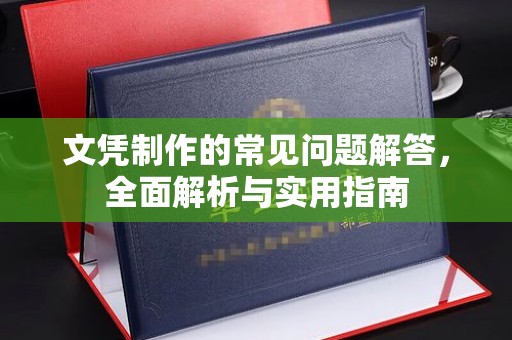 原阳文凭制作的常见问题解答，全面解析与实用指南