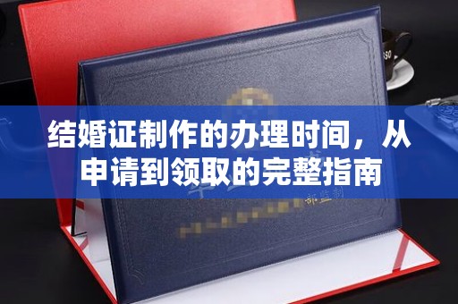 原阳结婚证制作的办理时间，从申请到领取的完整指南