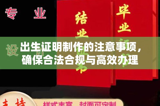 原阳出生证明制作的注意事项，确保合法合规与高效办理