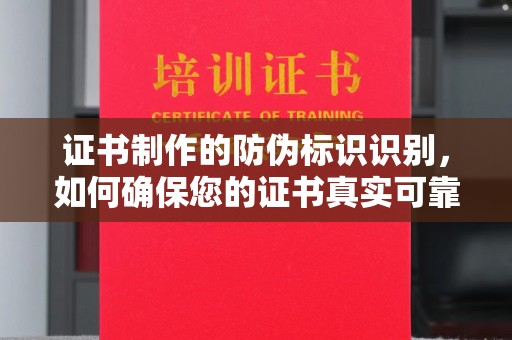 原阳证书制作的防伪标识识别，如何确保您的证书真实可靠