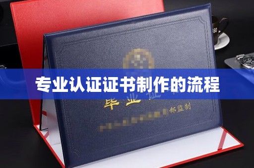 原阳专业认证证书制作的流程